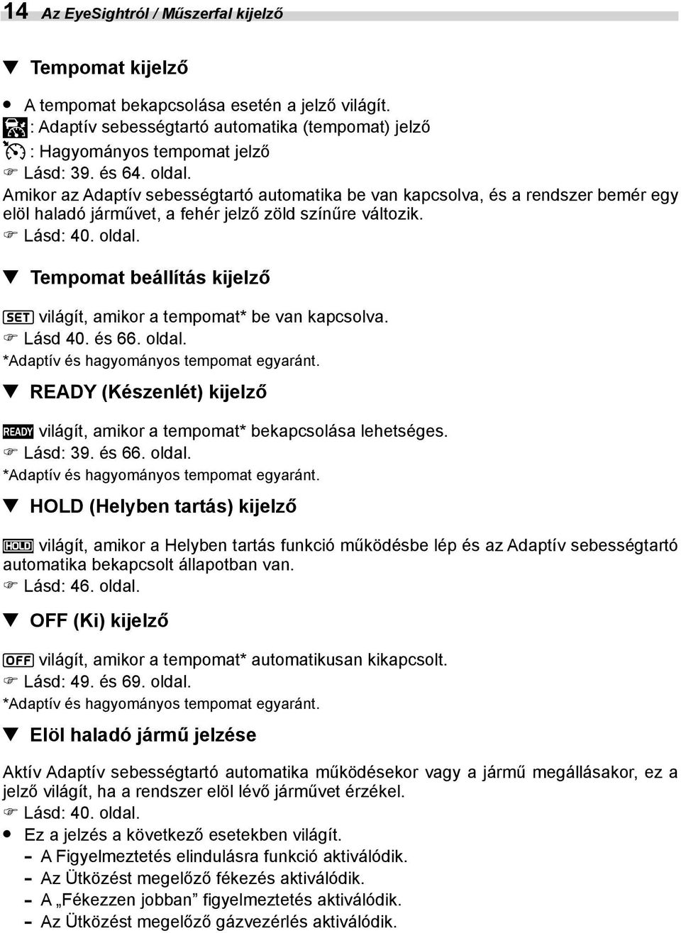 Tempomat beállítás kijelző világít, amikor a tempomat* be van kapcsolva. Lásd 40. és 66. oldal. *Adaptív és hagyományos tempomat egyaránt.