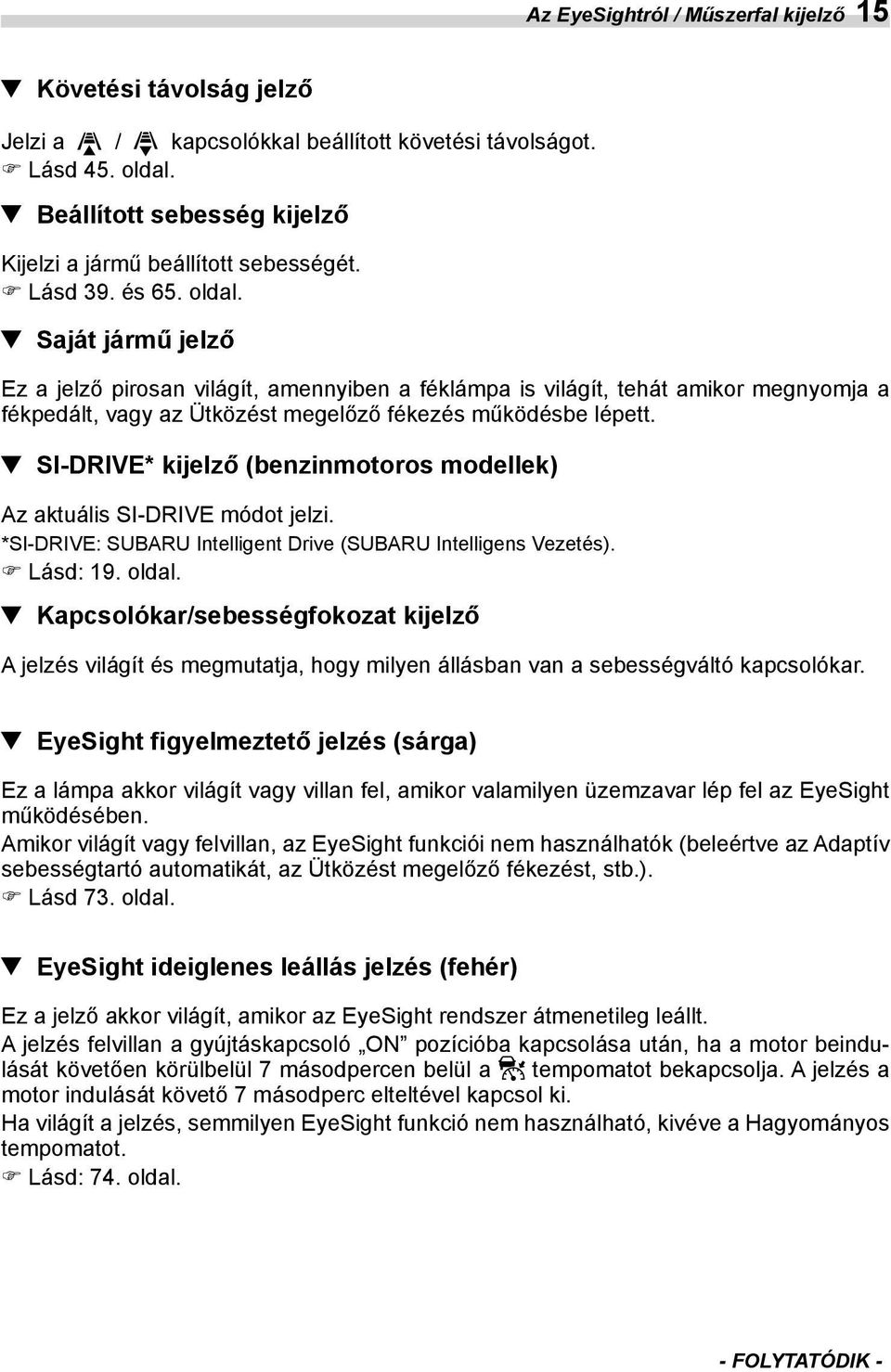 SI-DRIVE* kijelző (benzinmotoros modellek) Az aktuális SI-DRIVE módot jelzi. *SI-DRIVE: SUBARU Intelligent Drive (SUBARU Intelligens Vezetés). Lásd: 19. oldal.