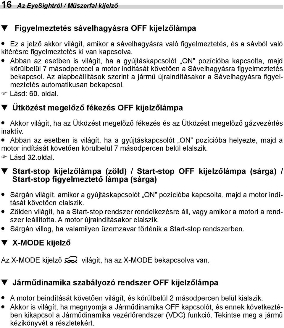 Az alapbeállítások szerint a jármű újraindításakor a Sávelhagyásra figyelmeztetés automatikusan bekapcsol. Lásd: 60. oldal.