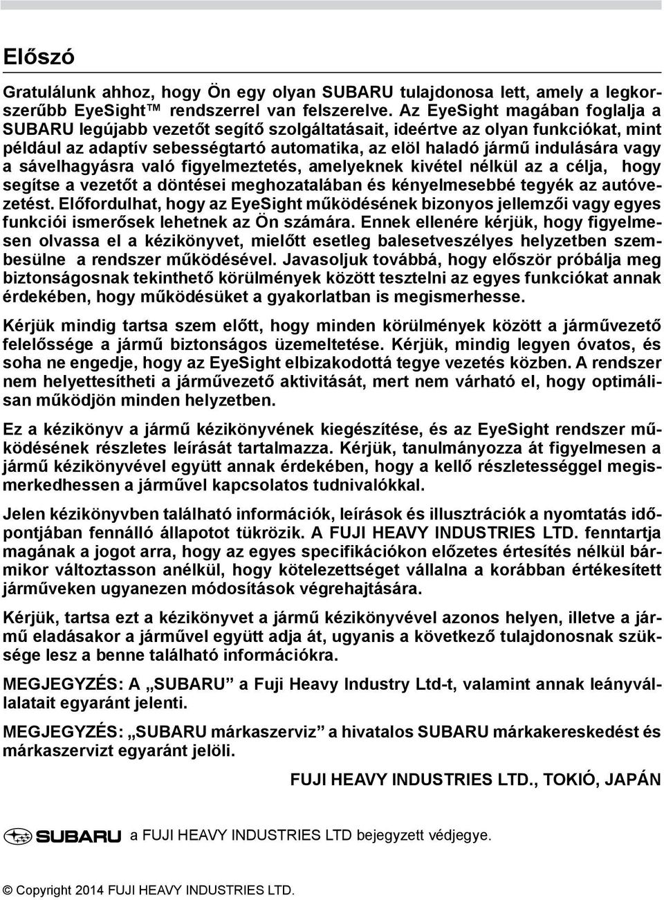 Departure hogy Ön and egy Lane olyan Sway SUBARU Warning, tulajdonosa all of which lett, are amely designed a legkorszerűbb assist the EyeSight driver in rendszerrel making van decisions felszerelve.