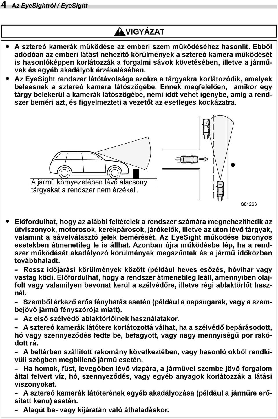 hasonlít. andebből adódóan make az emberi it difficult látást for the nehezítő system körülmények to detect vehicles, a sztereó obstacles kamera and működését traffic is hasonlóképpen lanes.