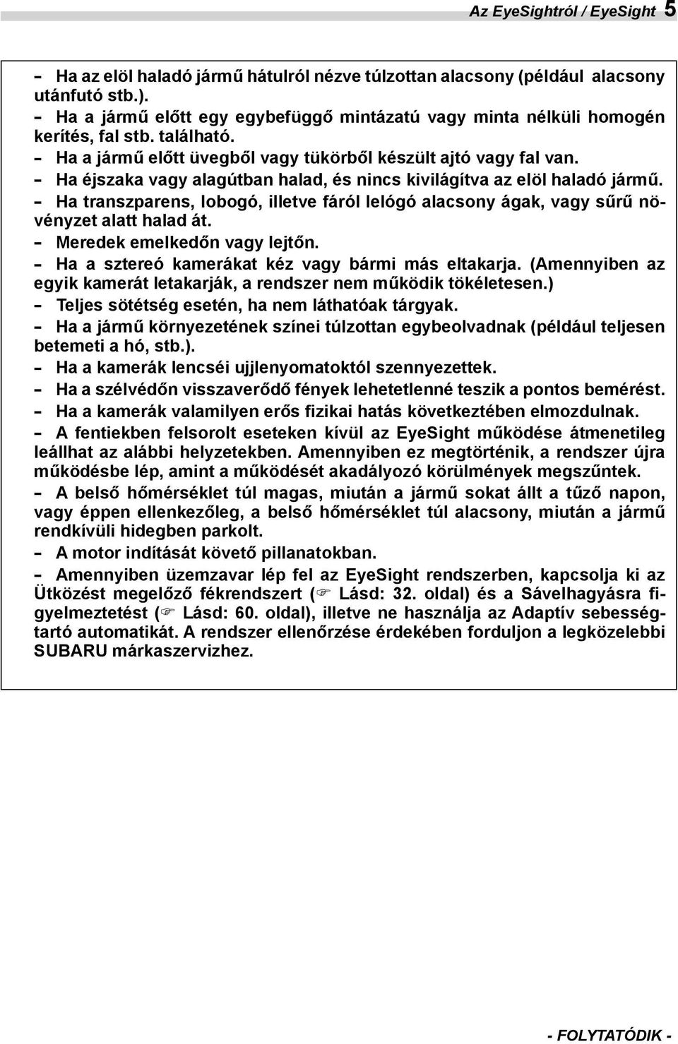 Ha éjszaka vagy alagútban halad, és nincs kivilágítva az elöl haladó jármű. Ha transzparens, lobogó, illetve fáról lelógó alacsony ágak, vagy sűrű növényzet alatt halad át.