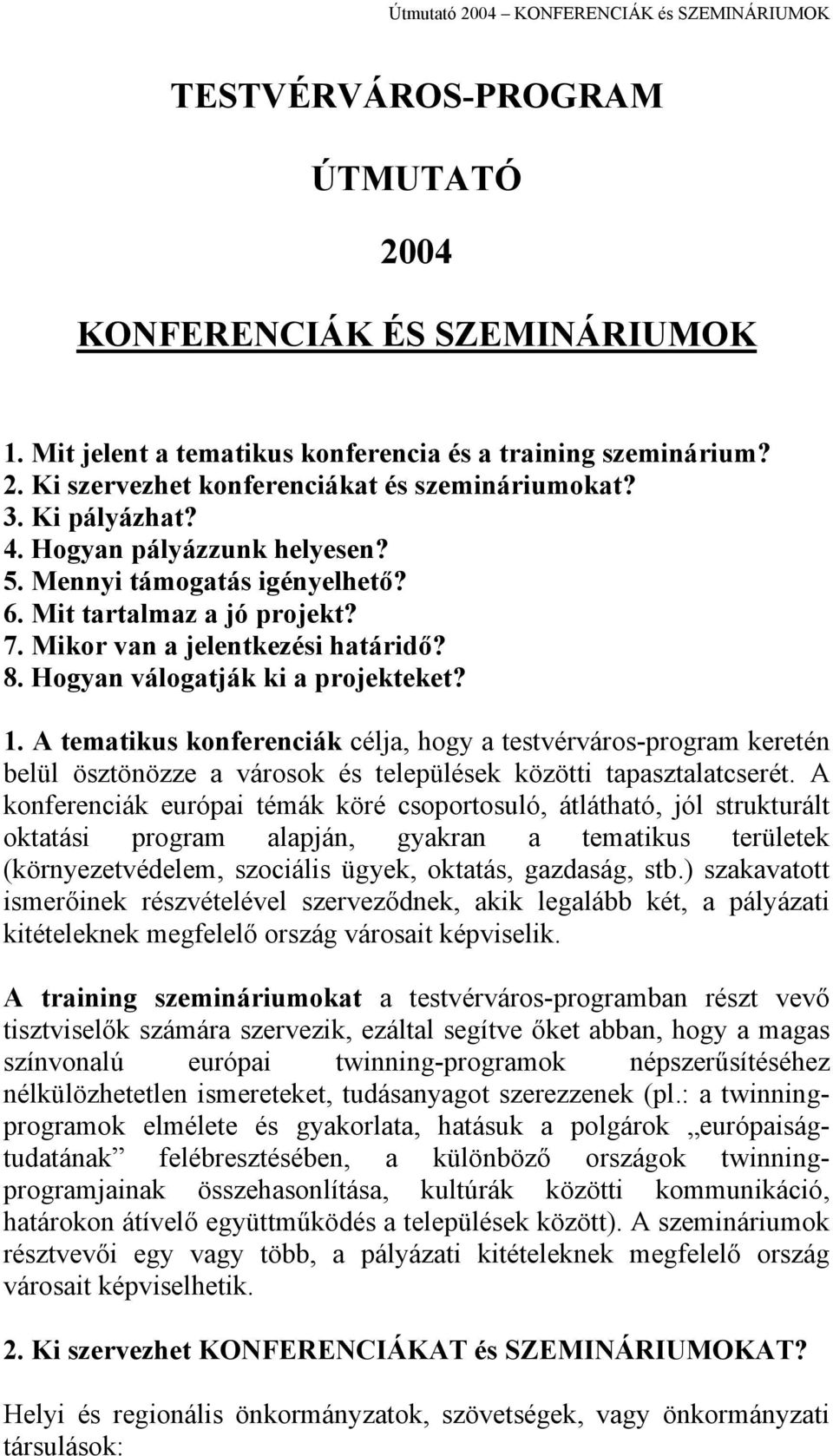 A tematikus konferenciák célja, hogy a testvérváros-program keretén belül ösztönözze a városok és települések közötti tapasztalatcserét.