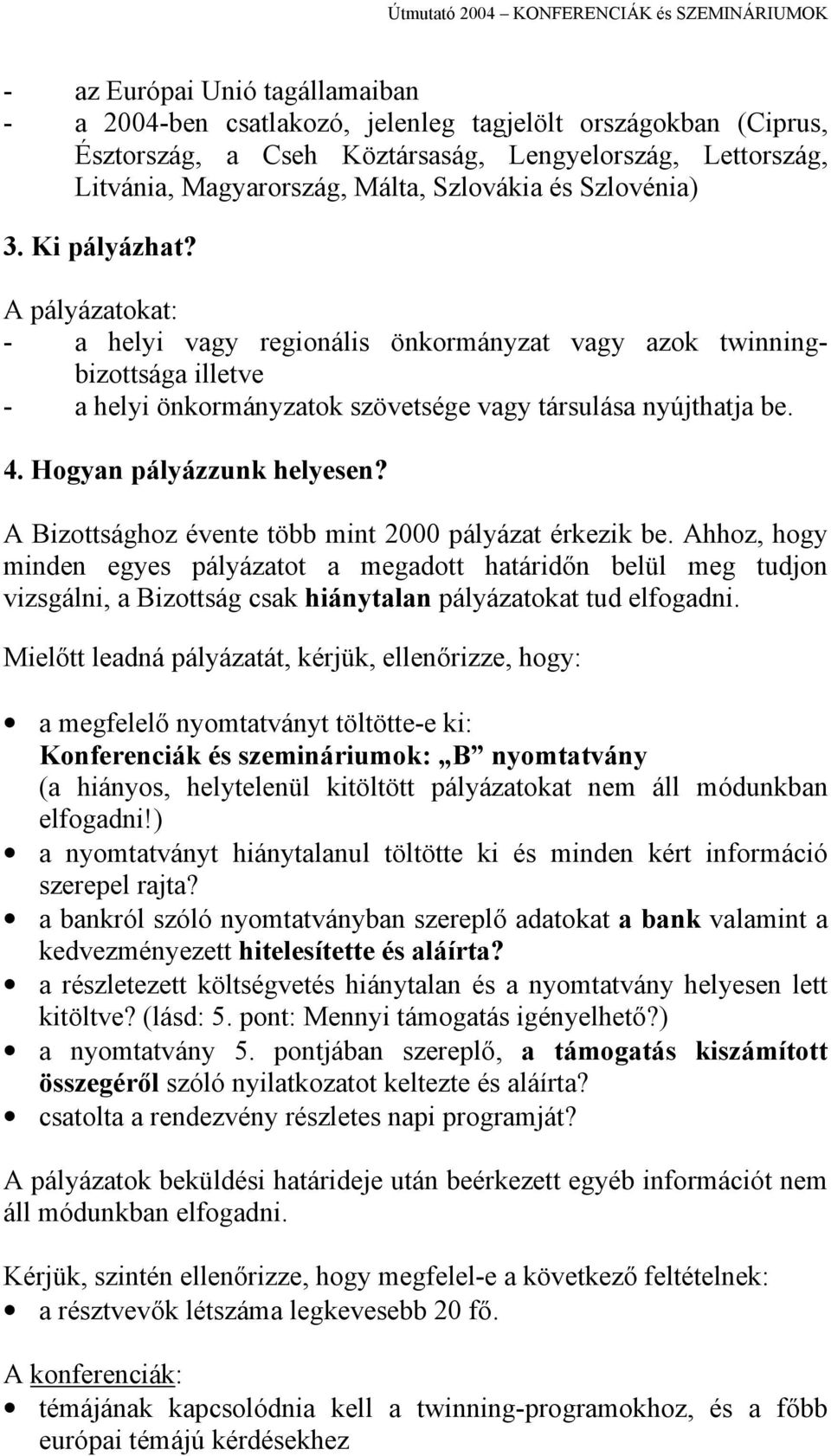 Hogyan pályázzunk helyesen? A Bizottsághoz évente több mint 2000 pályázat érkezik be.