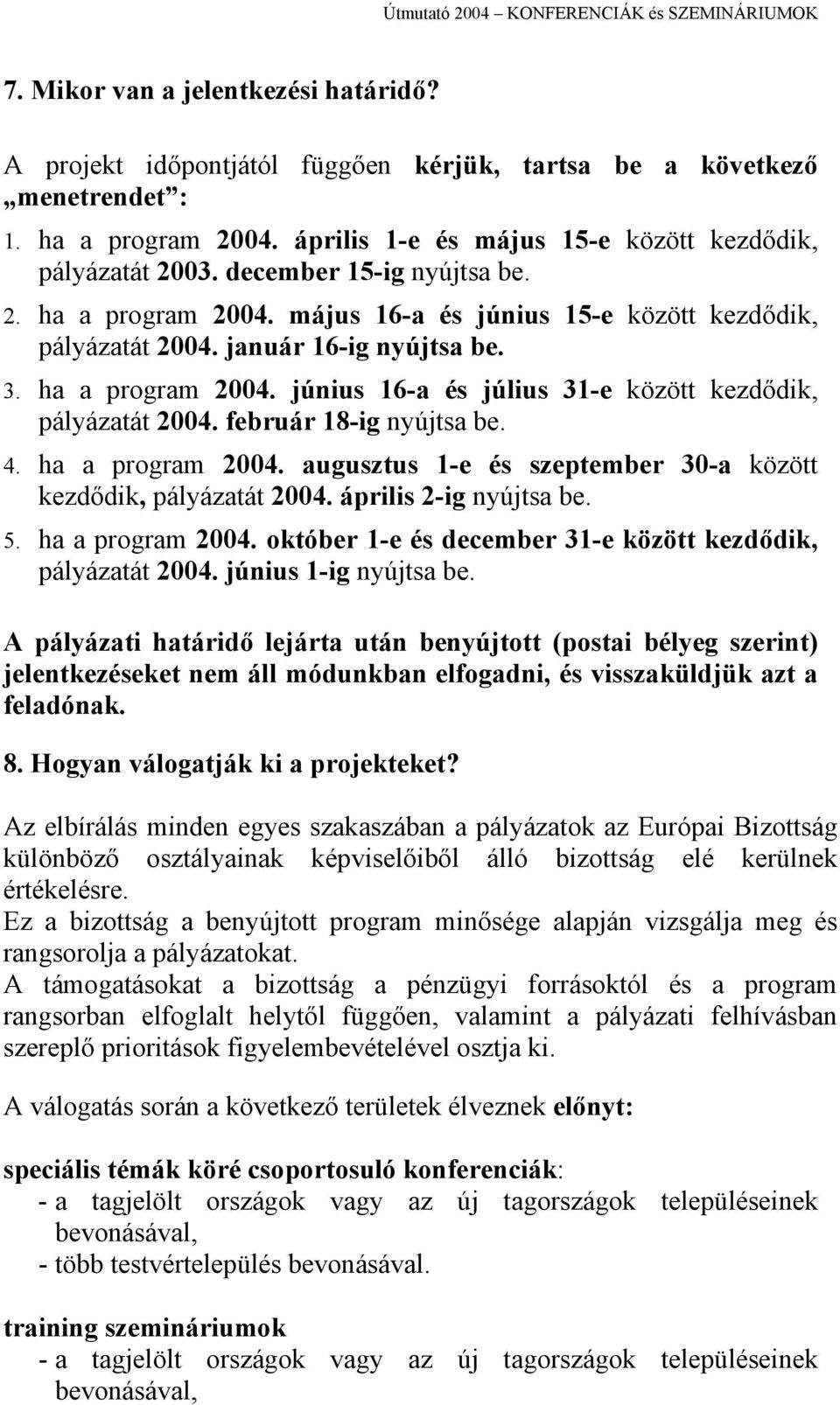 február 18-ig nyújtsa be. 4. ha a program 2004. augusztus 1-e és szeptember 30-a között kezdődik, pályázatát 2004. április 2-ig nyújtsa be. 5. ha a program 2004. október 1-e és december 31-e között kezdődik, pályázatát 2004.