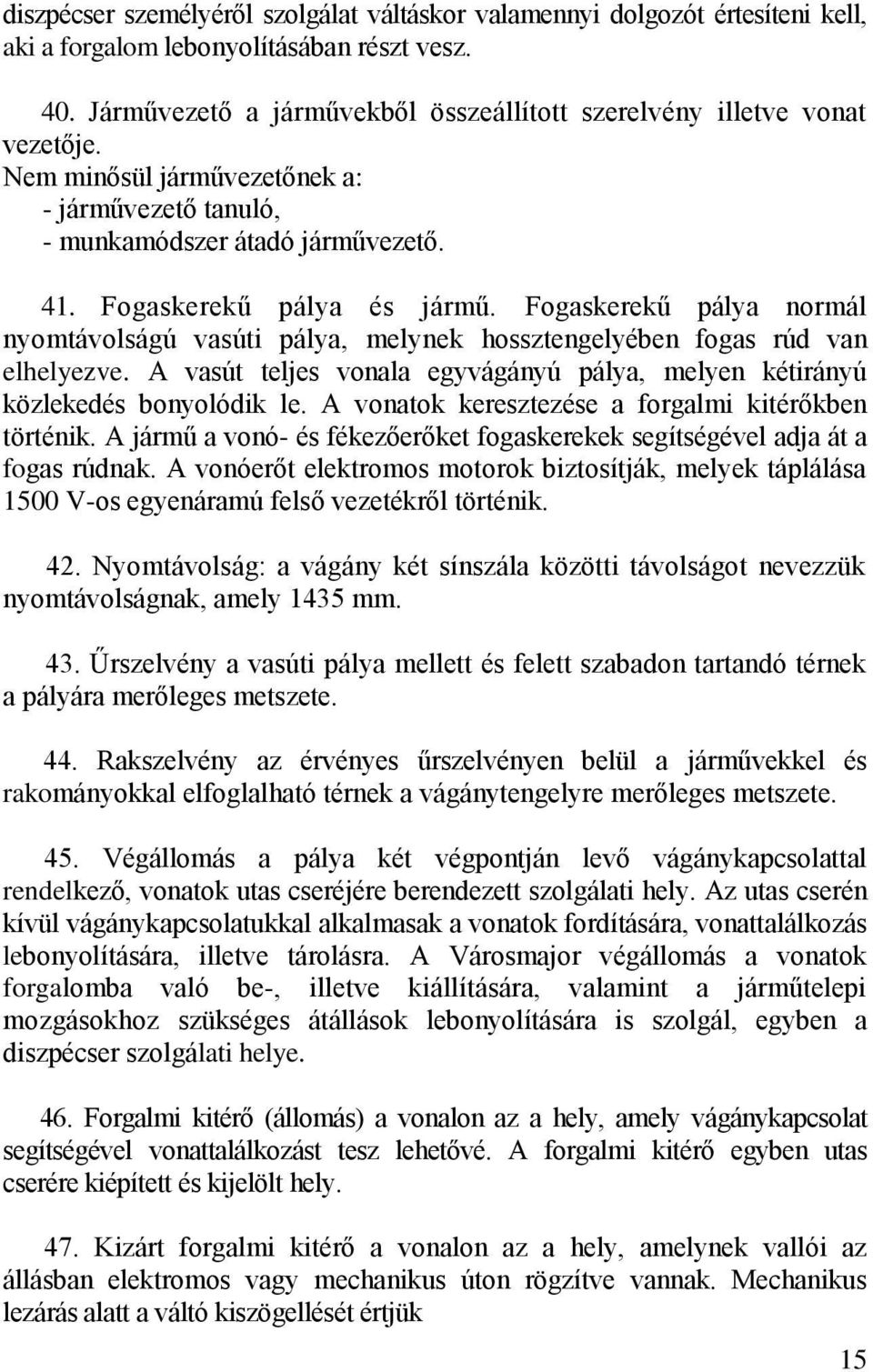 Fogaskerekű pálya normál nyomtávolságú vasúti pálya, melynek hossztengelyében fogas rúd van elhelyezve. A vasút teljes vonala egyvágányú pálya, melyen kétirányú közlekedés bonyolódik le.