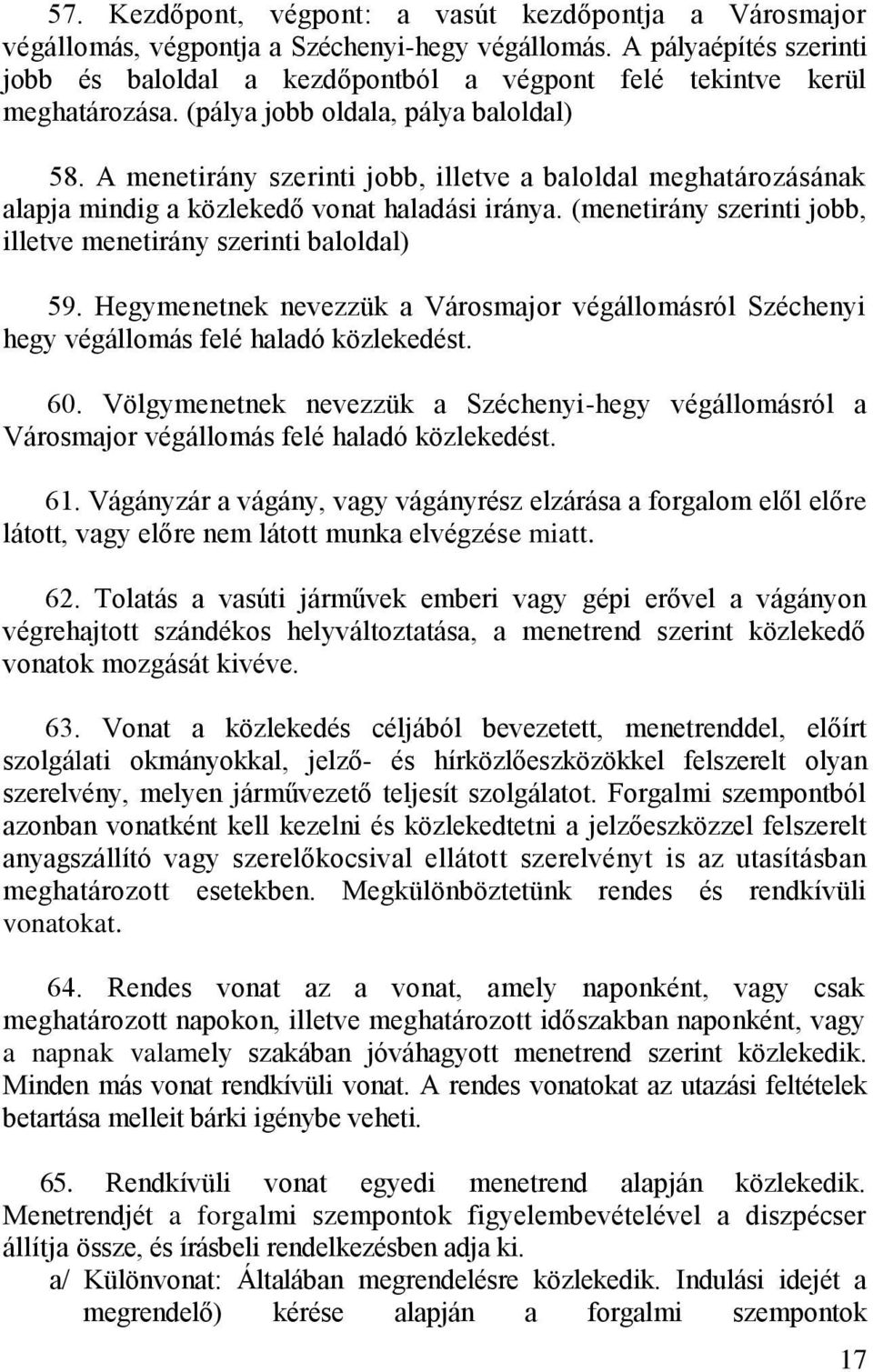 A menetirány szerinti jobb, illetve a baloldal meghatározásának alapja mindig a közlekedő vonat haladási iránya. (menetirány szerinti jobb, illetve menetirány szerinti baloldal) 59.