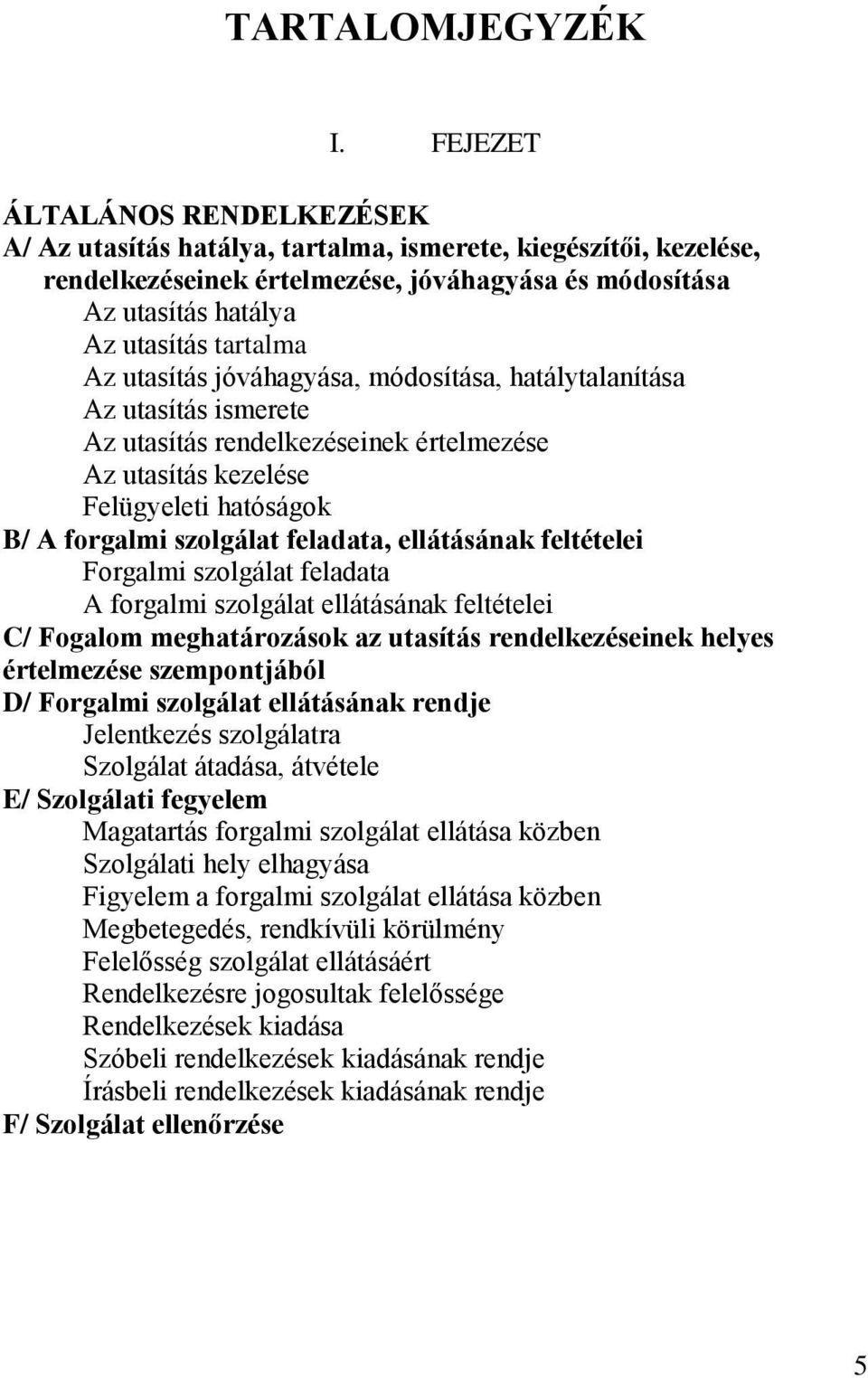 utasítás jóváhagyása, módosítása, hatálytalanítása Az utasítás ismerete Az utasítás rendelkezéseinek értelmezése Az utasítás kezelése Felügyeleti hatóságok B/ A forgalmi szolgálat feladata,