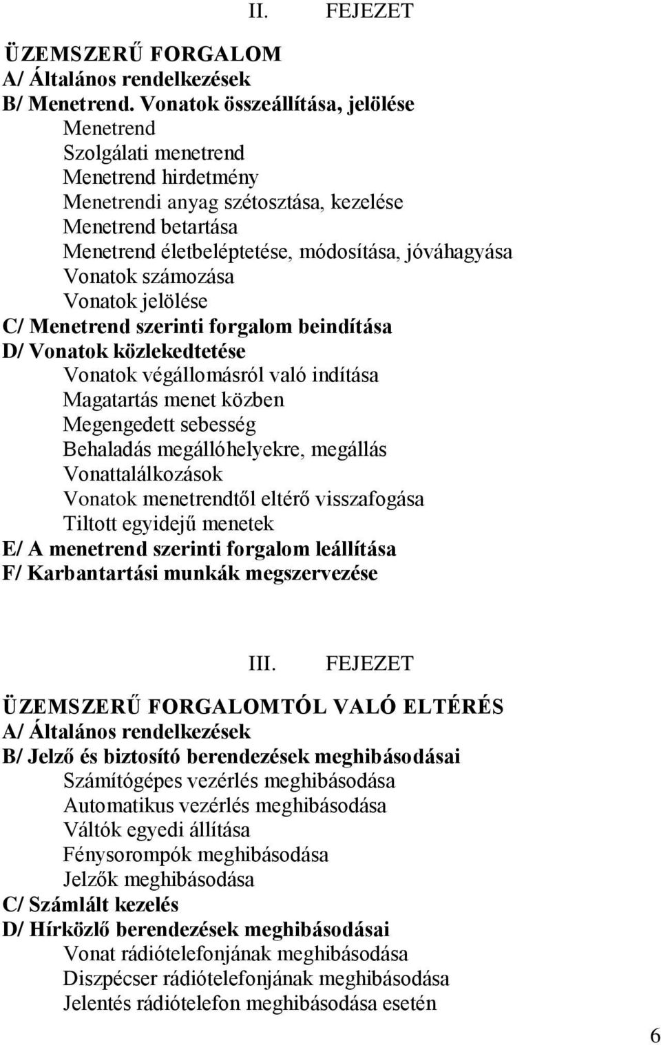 Vonatok számozása Vonatok jelölése C/ Menetrend szerinti forgalom beindítása D/ Vonatok közlekedtetése Vonatok végállomásról való indítása Magatartás menet közben Megengedett sebesség Behaladás