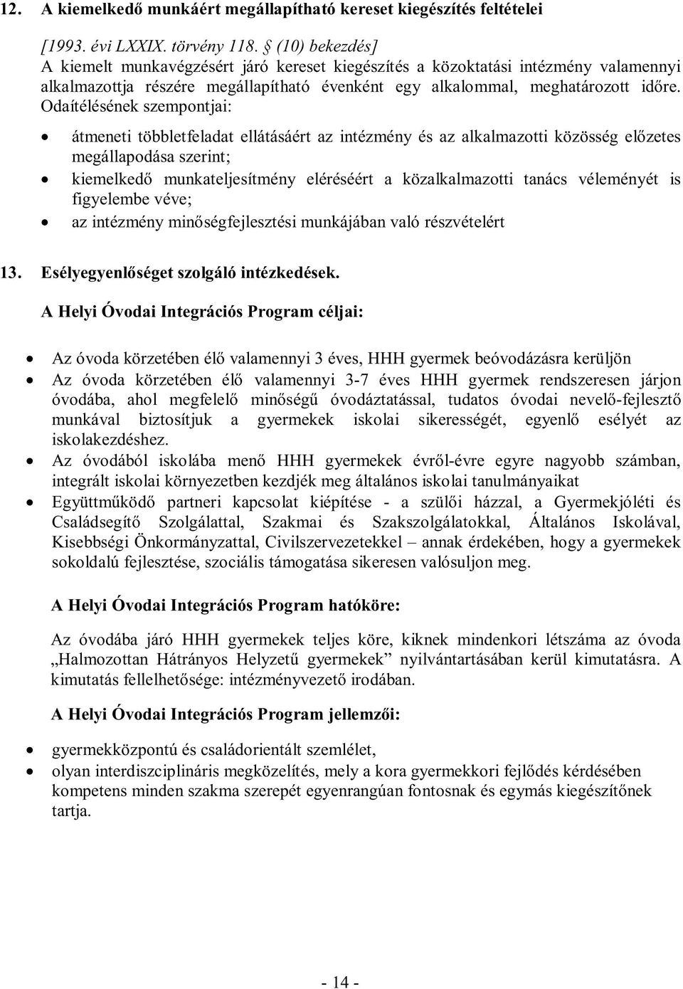 Odaítélésének szempntjai: átmeneti többletfeladat ellátásáért az intézmény és az alkalmaztti közösség előzetes megállapdása szerint; kiemelkedő munkateljesítmény eléréséért a közalkalmaztti tanács