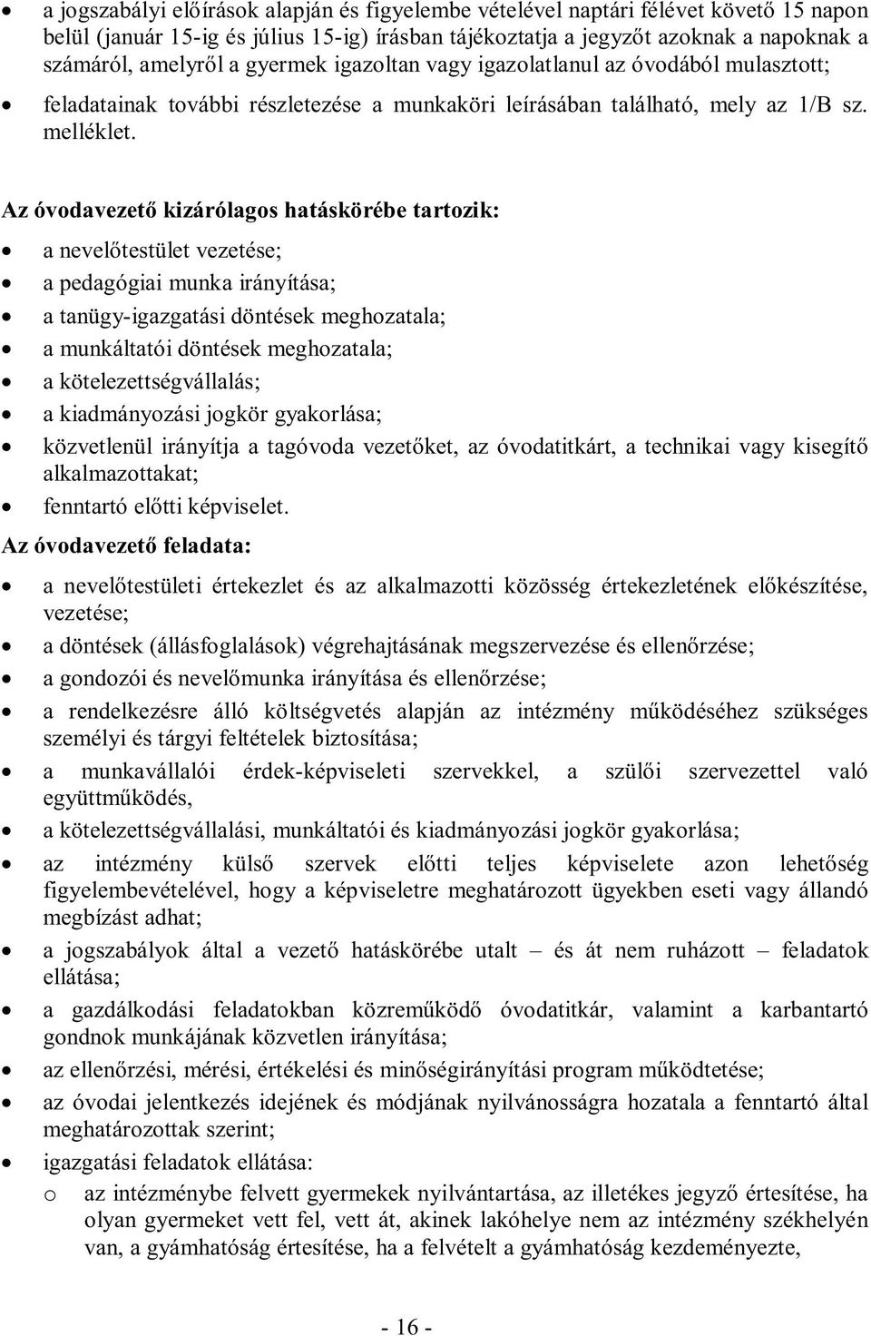 Az óvdavezető kizárólags hatáskörébe tartzik: a nevelőtestület vezetése; a pedagógiai munka irányítása; a tanügy-igazgatási döntések meghzatala; a munkáltatói döntések meghzatala; a