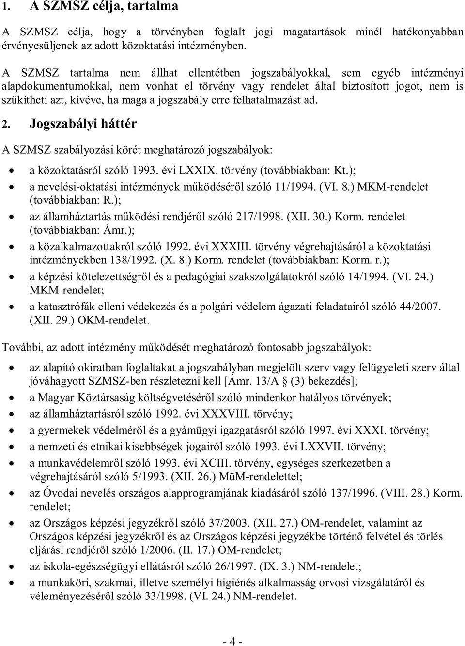 jgszabály erre felhatalmazást ad. 2. Jgszabályi háttér A SZMSZ szabályzási körét meghatárzó jgszabályk: a közktatásról szóló 1993. évi LXXIX. törvény (tvábbiakban: Kt.