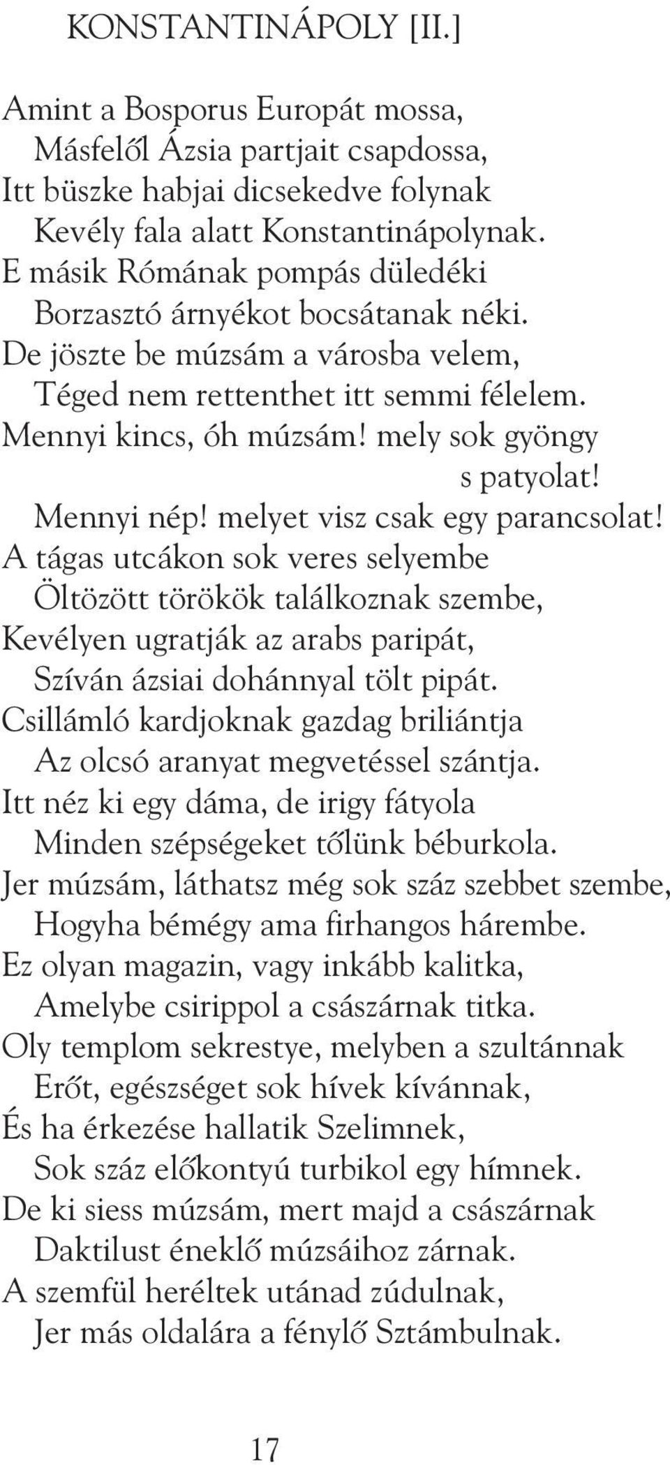 Mennyi nép! melyet visz csak egy parancsolat! A tágas utcákon sok veres selyembe Öltözött törökök találkoznak szembe, Kevélyen ugratják az arabs paripát, Szíván ázsiai dohánnyal tölt pipát.