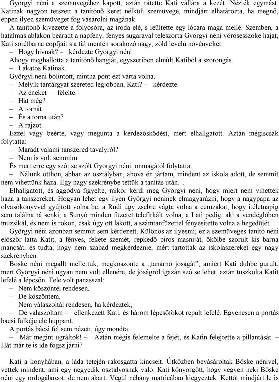 A tanítónő kivezette a folyosóra, az iroda elé, s leültette egy lócára maga mellé.
