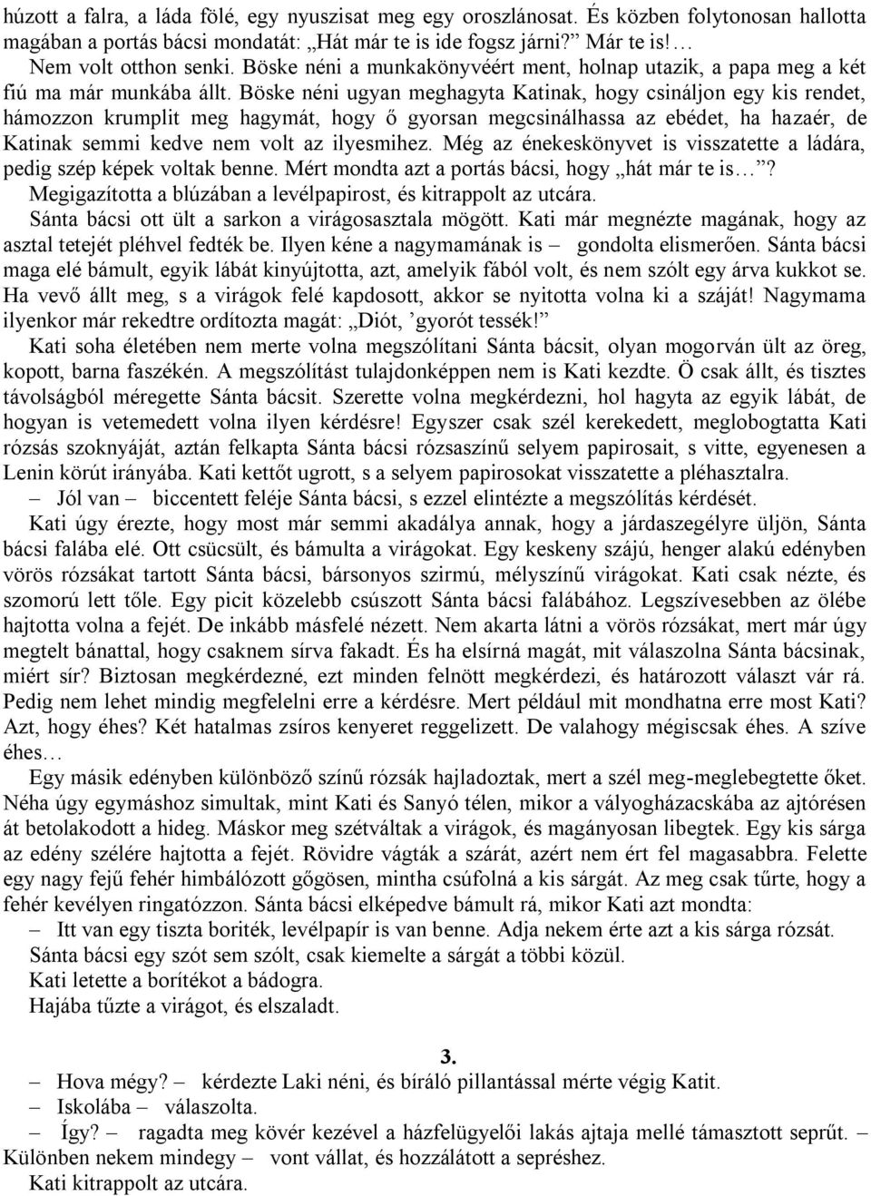 Böske néni ugyan meghagyta Katinak, hogy csináljon egy kis rendet, hámozzon krumplit meg hagymát, hogy ő gyorsan megcsinálhassa az ebédet, ha hazaér, de Katinak semmi kedve nem volt az ilyesmihez.