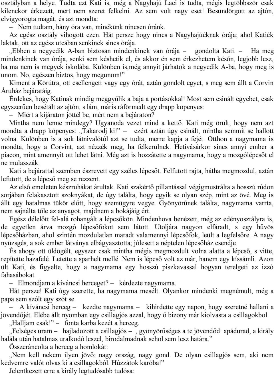 Hát persze hogy nincs a Nagyhajúéknak órája; ahol Katiék laktak, ott az egész utcában senkinek sincs órája. Ebben a negyedik A-ban biztosan mindenkinek van órája gondolta Kati.
