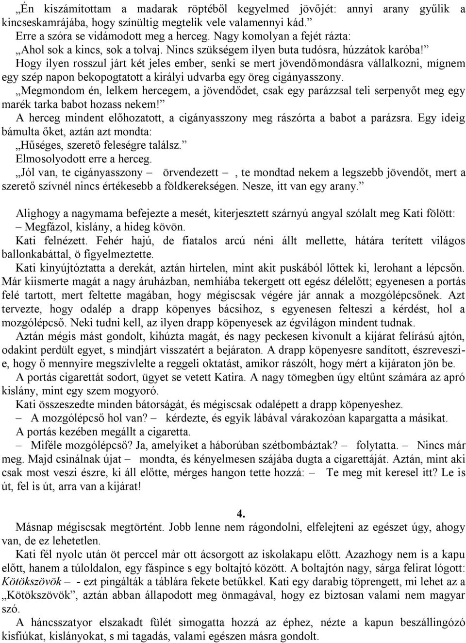 Hogy ilyen rosszul járt két jeles ember, senki se mert jövendőmondásra vállalkozni, mígnem egy szép napon bekopogtatott a királyi udvarba egy öreg cigányasszony.