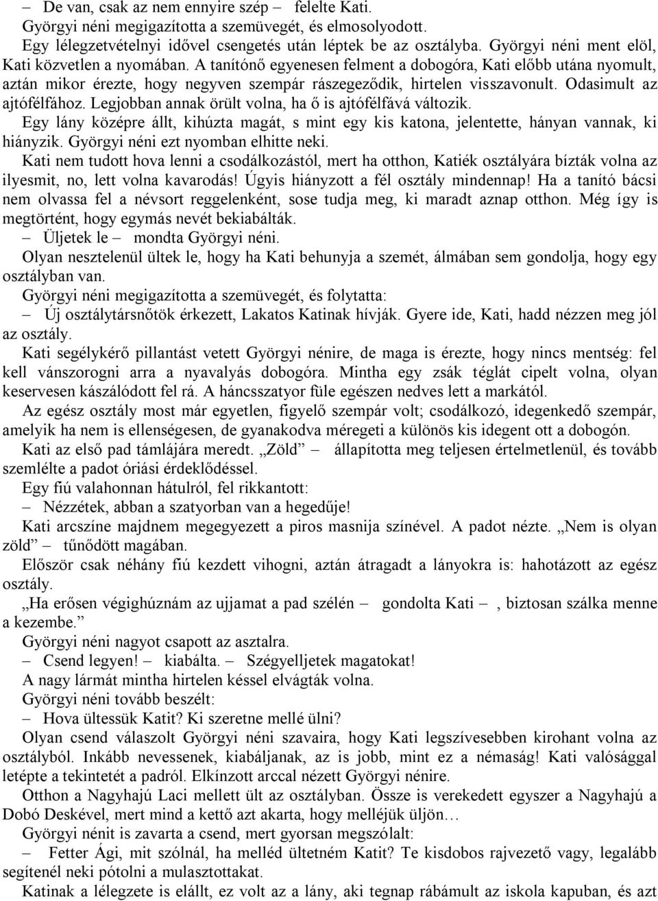 Odasimult az ajtófélfához. Legjobban annak örült volna, ha ő is ajtófélfává változik. Egy lány középre állt, kihúzta magát, s mint egy kis katona, jelentette, hányan vannak, ki hiányzik.