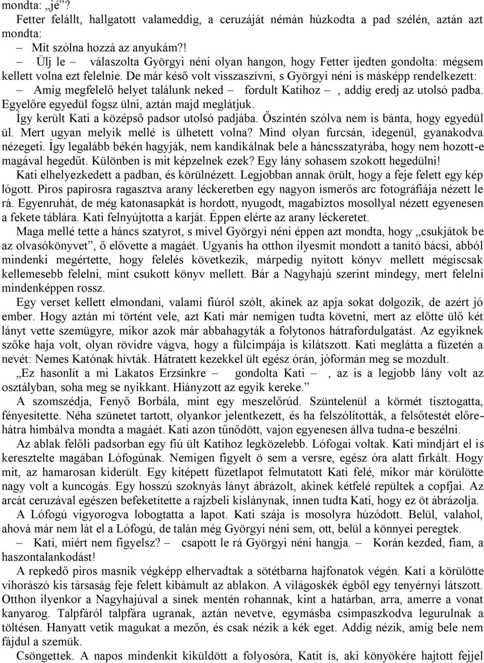De már késő volt visszaszívni, s Györgyi néni is másképp rendelkezett: Amíg megfelelő helyet találunk neked fordult Katihoz, addig eredj az utolsó padba.