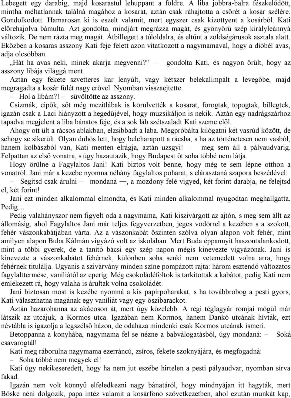 De nem rázta meg magát. Átbillegett a túloldalra, és eltűnt a zöldségárusok asztala alatt.