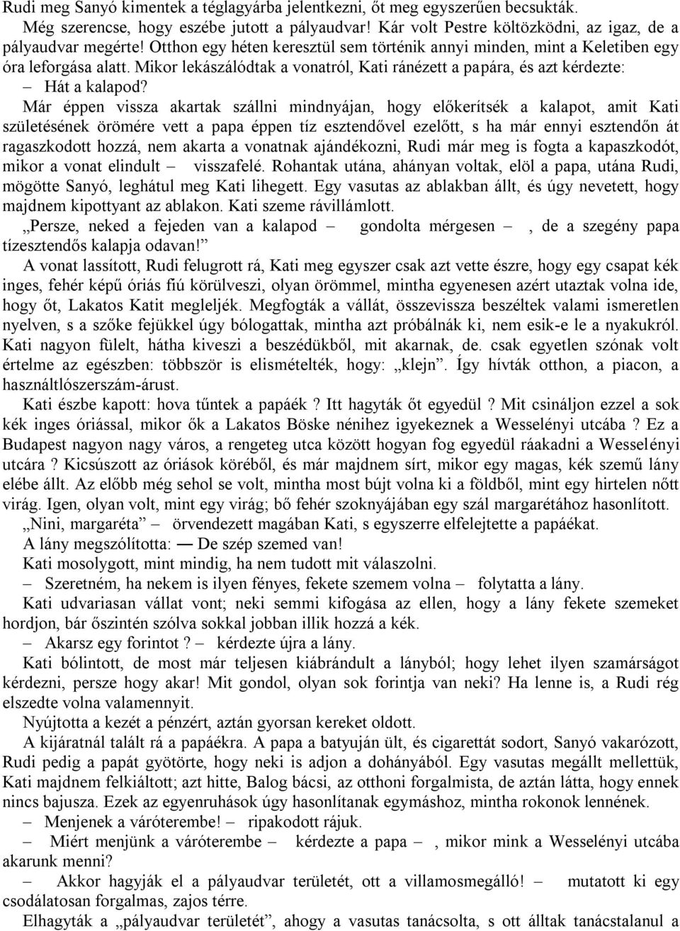 Már éppen vissza akartak szállni mindnyájan, hogy előkerítsék a kalapot, amit Kati születésének örömére vett a papa éppen tíz esztendővel ezelőtt, s ha már ennyi esztendőn át ragaszkodott hozzá, nem