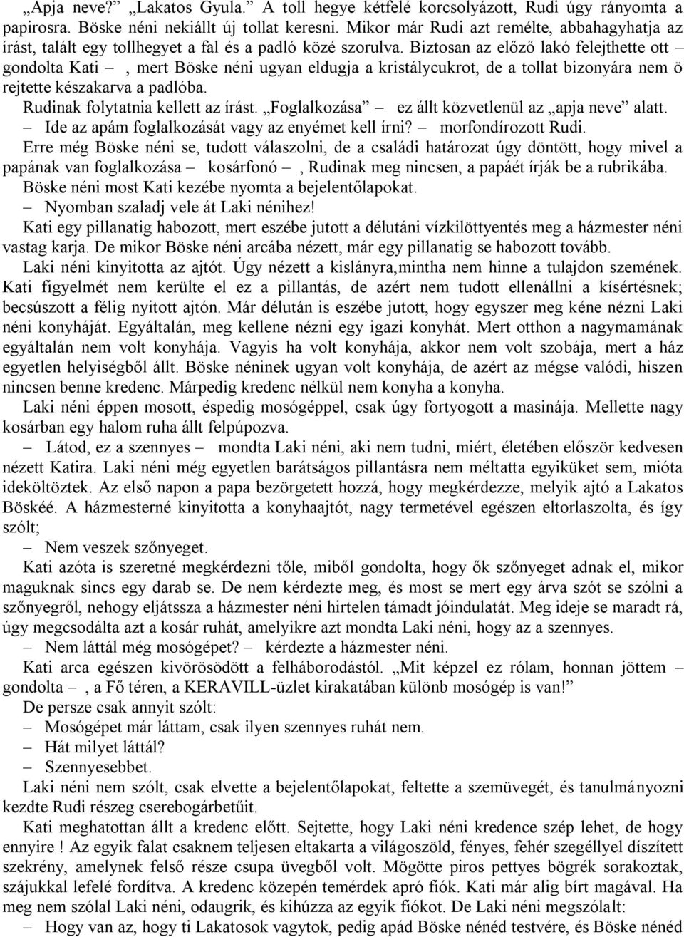 Biztosan az előző lakó felejthette ott gondolta Kati, mert Böske néni ugyan eldugja a kristálycukrot, de a tollat bizonyára nem ö rejtette készakarva a padlóba. Rudinak folytatnia kellett az írást.