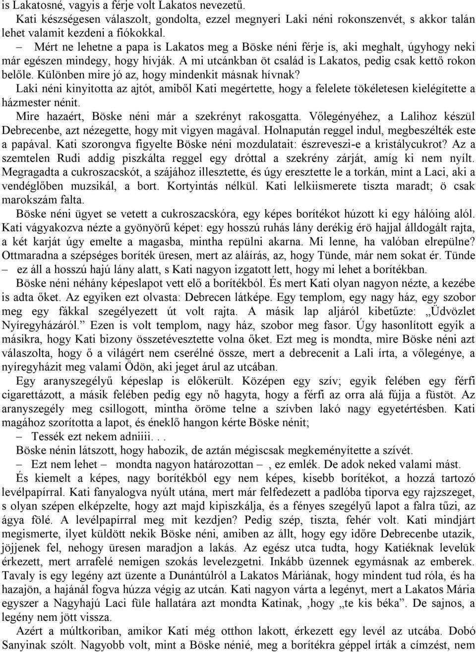 Különben mire jó az, hogy mindenkit másnak hívnak? Laki néni kinyitotta az ajtót, amiből Kati megértette, hogy a felelete tökéletesen kielégítette a házmester nénit.