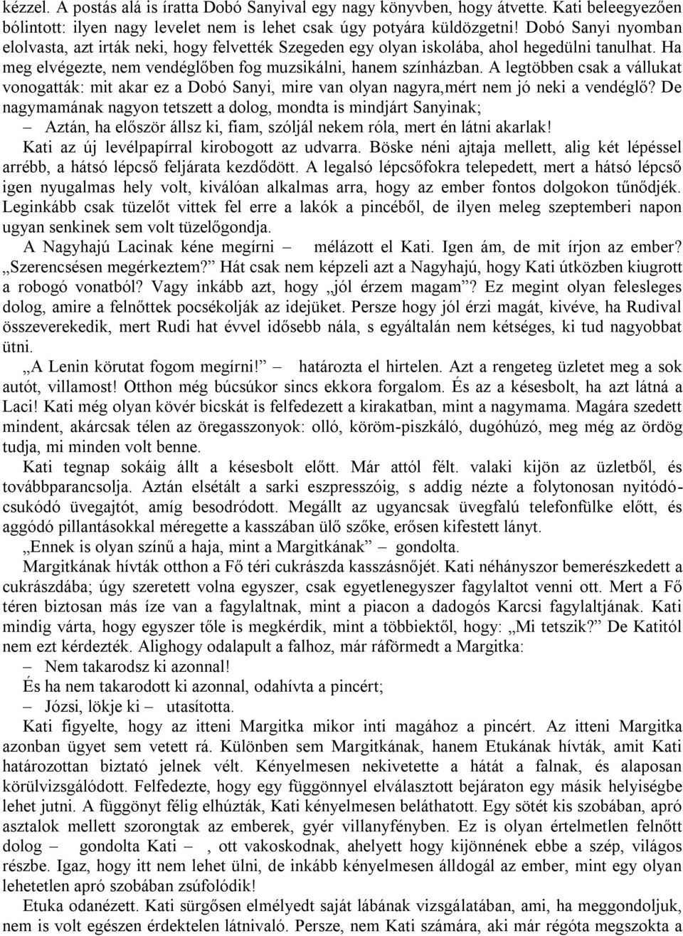 A legtöbben csak a vállukat vonogatták: mit akar ez a Dobó Sanyi, mire van olyan nagyra,mért nem jó neki a vendéglő?