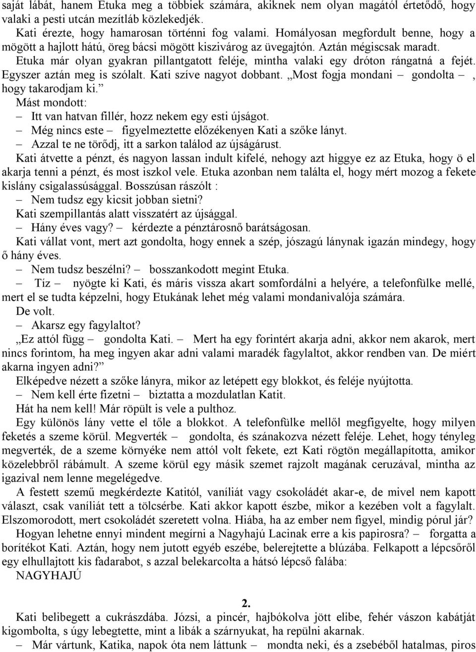 Etuka már olyan gyakran pillantgatott feléje, mintha valaki egy dróton rángatná a fejét. Egyszer aztán meg is szólalt. Kati szíve nagyot dobbant. Most fogja mondani gondolta, hogy takarodjam ki.