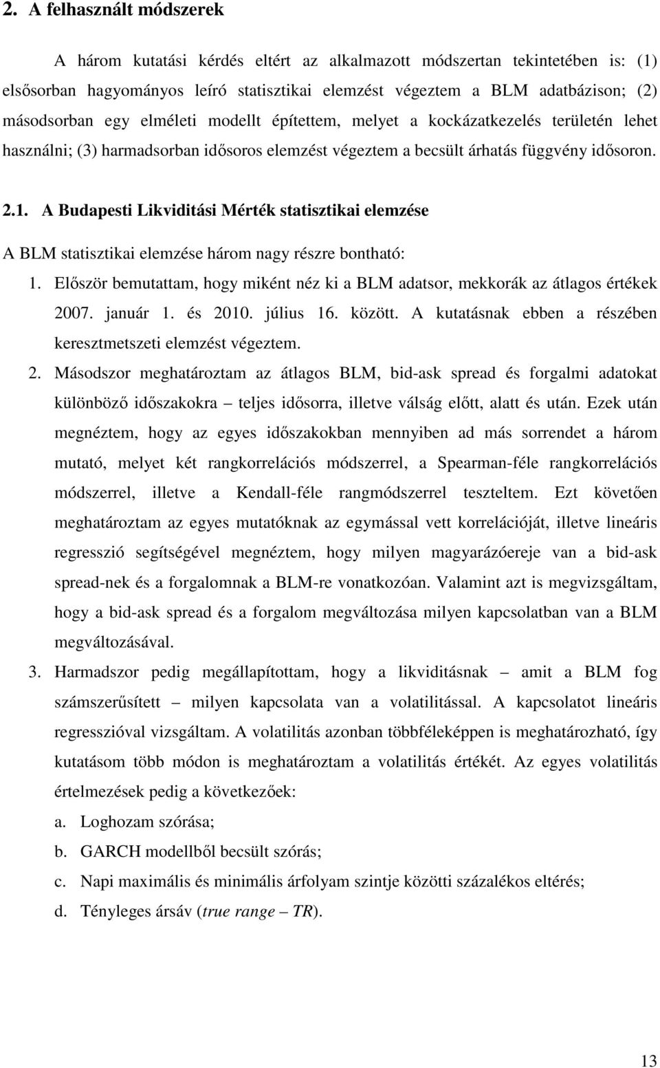 A Budapesti Likviditási Mérték statisztikai elemzése A BLM statisztikai elemzése három nagy részre bontható: 1. Először bemutattam, hogy miként néz ki a BLM adatsor, mekkorák az átlagos értékek 2007.