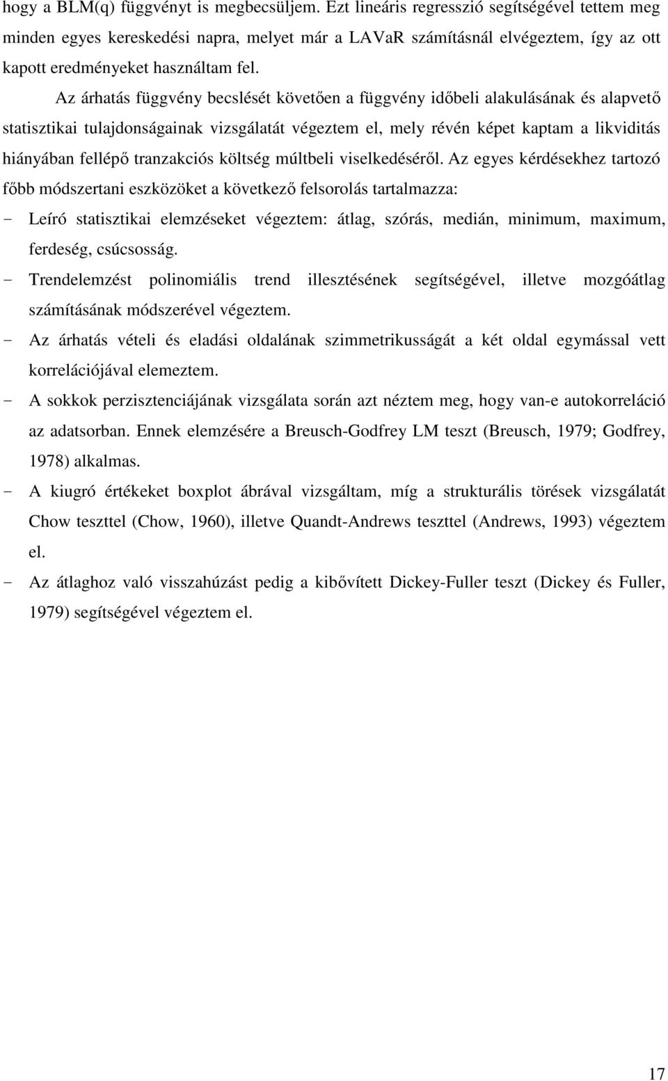 Az árhatás függvény becslését követően a függvény időbeli alakulásának és alapvető statisztikai tulajdonságainak vizsgálatát végeztem el, mely révén képet kaptam a likviditás hiányában fellépő