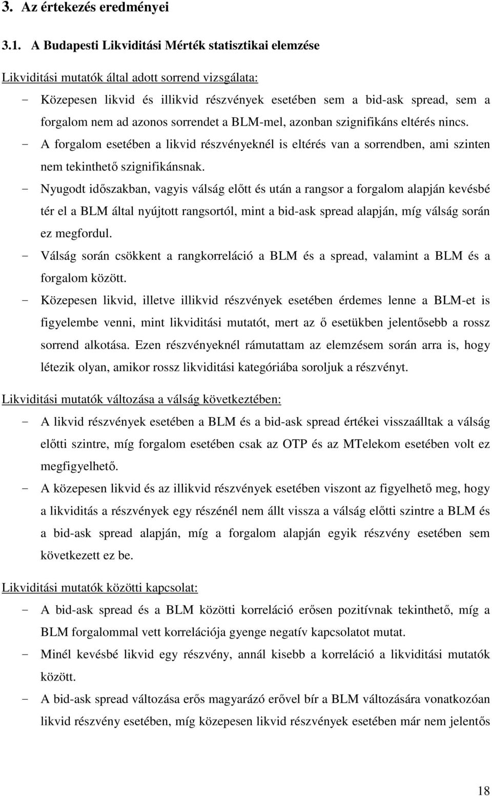 azonos sorrendet a BLM-mel, azonban szignifikáns eltérés nincs. A forgalom esetében a likvid részvényeknél is eltérés van a sorrendben, ami szinten nem tekinthető szignifikánsnak.