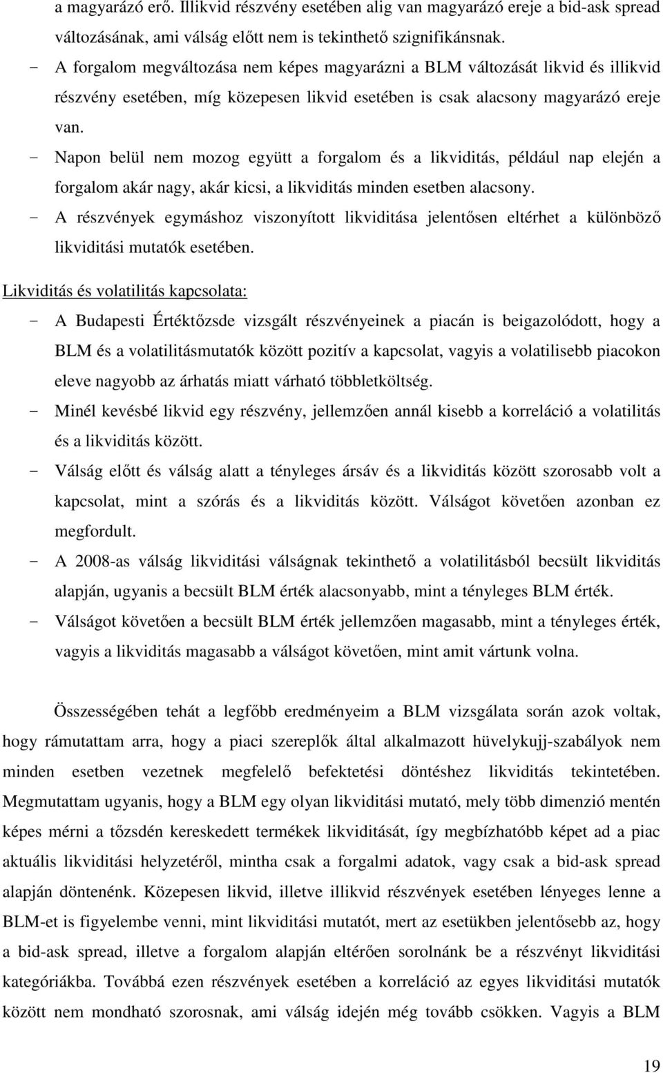 Napon belül nem mozog együtt a forgalom és a likviditás, például nap elején a forgalom akár nagy, akár kicsi, a likviditás minden esetben alacsony.