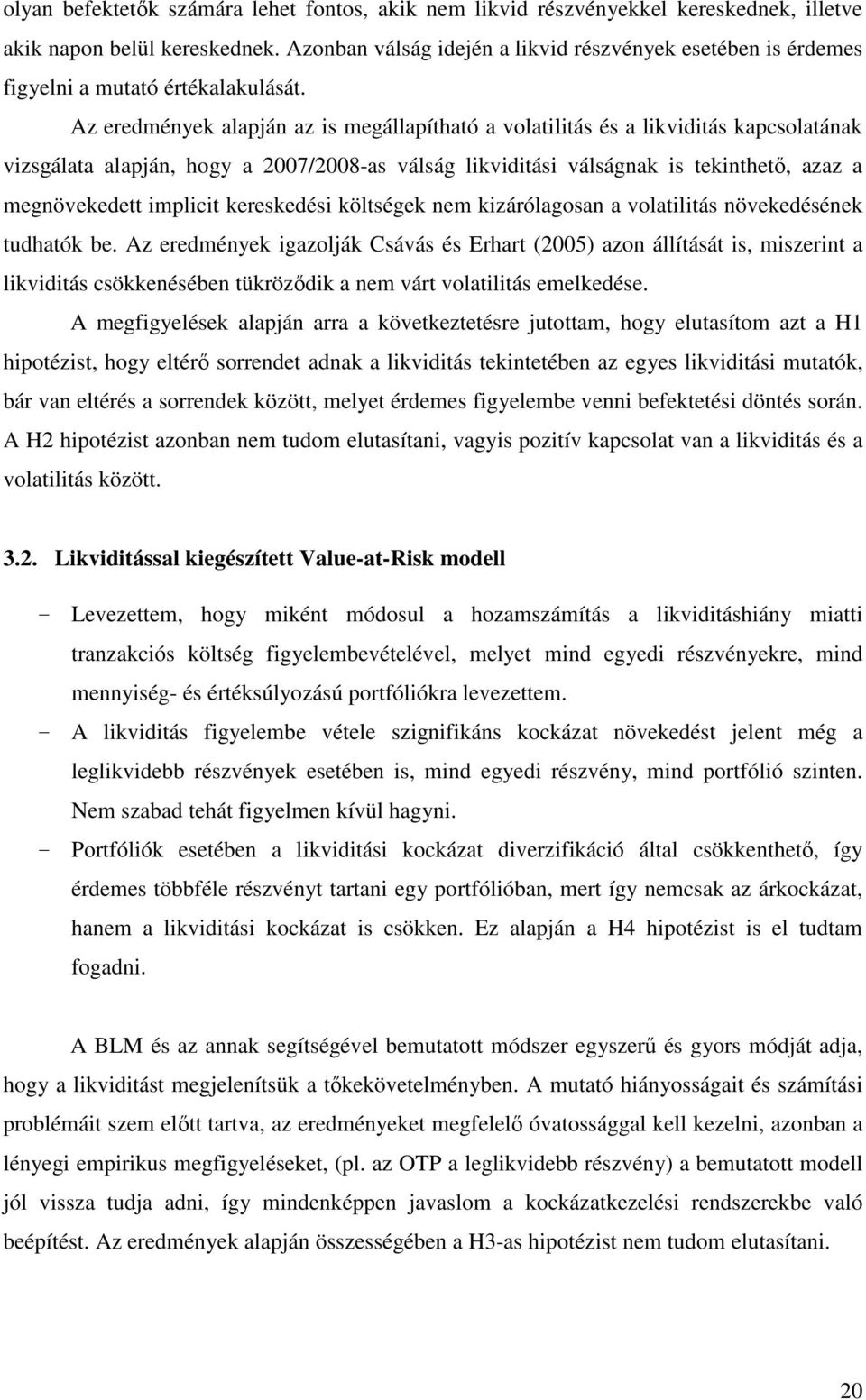 Az eredmények alapján az is megállapítható a volatilitás és a likviditás kapcsolatának vizsgálata alapján, hogy a 2007/2008-as válság likviditási válságnak is tekinthető, azaz a megnövekedett