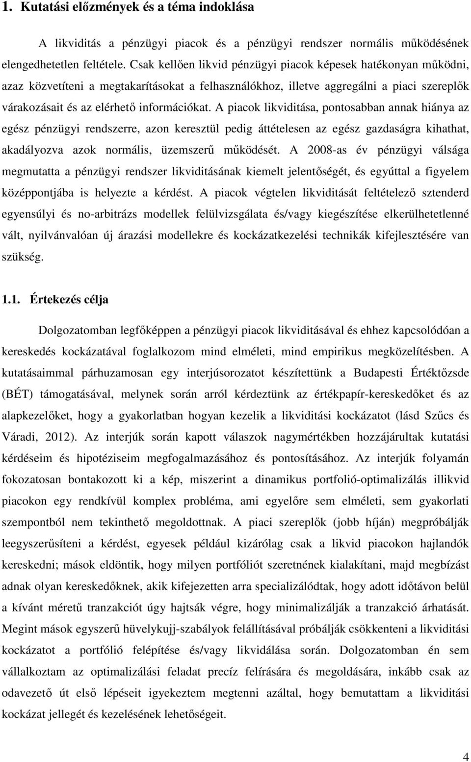 A piacok likviditása, pontosabban annak hiánya az egész pénzügyi rendszerre, azon keresztül pedig áttételesen az egész gazdaságra kihathat, akadályozva azok normális, üzemszerű működését.