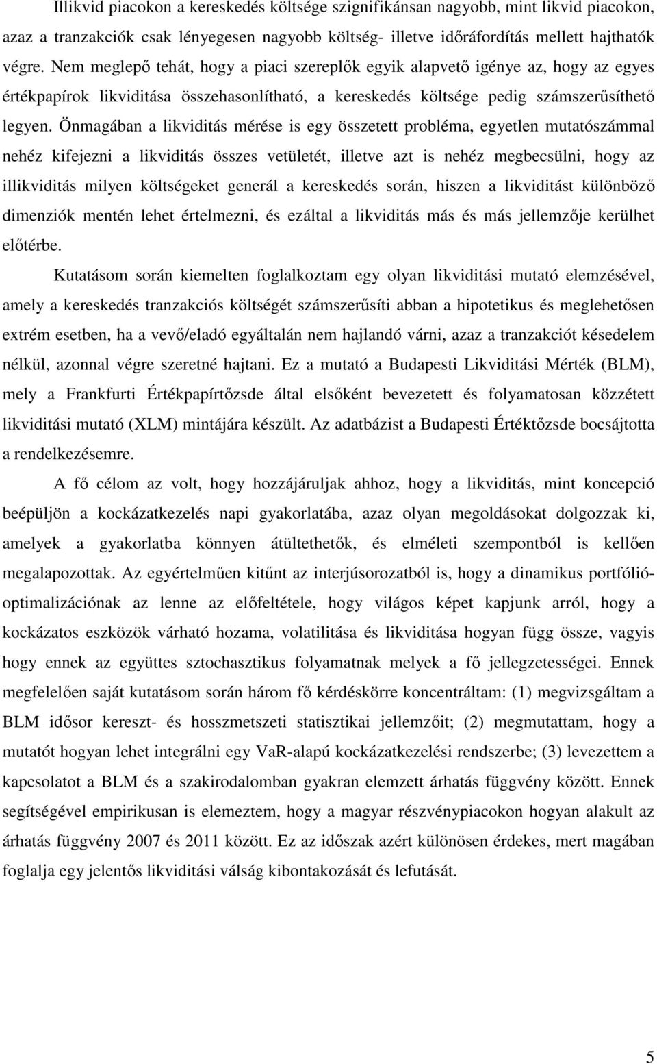 Önmagában a likviditás mérése is egy összetett probléma, egyetlen mutatószámmal nehéz kifejezni a likviditás összes vetületét, illetve azt is nehéz megbecsülni, hogy az illikviditás milyen