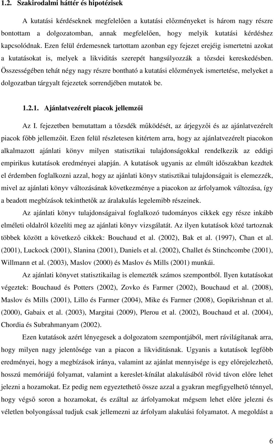 Összességében tehát négy nagy részre bontható a kutatási előzmények ismertetése, melyeket a dolgozatban tárgyalt fejezetek sorrendjében mutatok be. 1.2.1. Ajánlatvezérelt piacok jellemzői Az I.