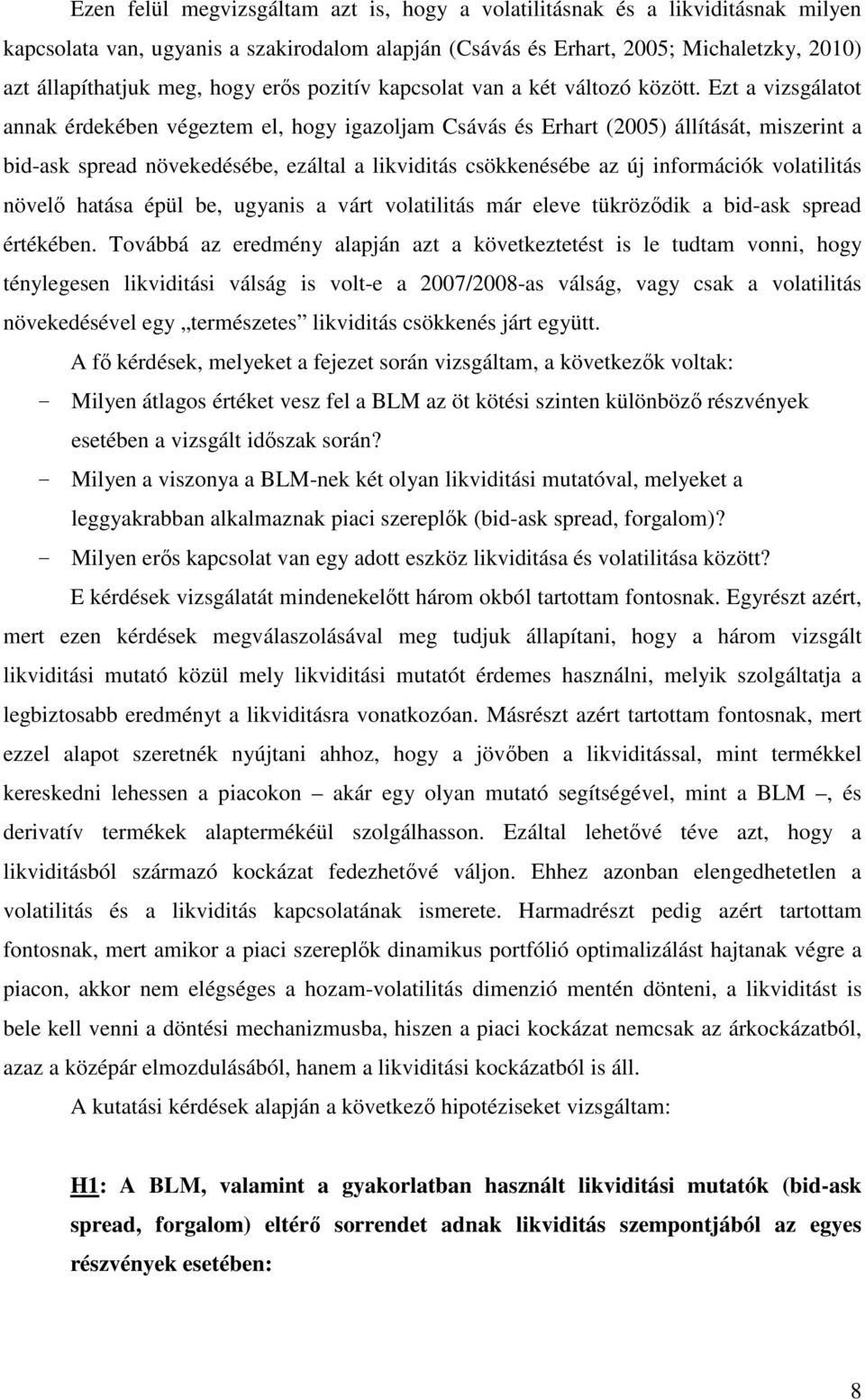 Ezt a vizsgálatot annak érdekében végeztem el, hogy igazoljam Csávás és Erhart (2005) állítását, miszerint a bid-ask spread növekedésébe, ezáltal a likviditás csökkenésébe az új információk