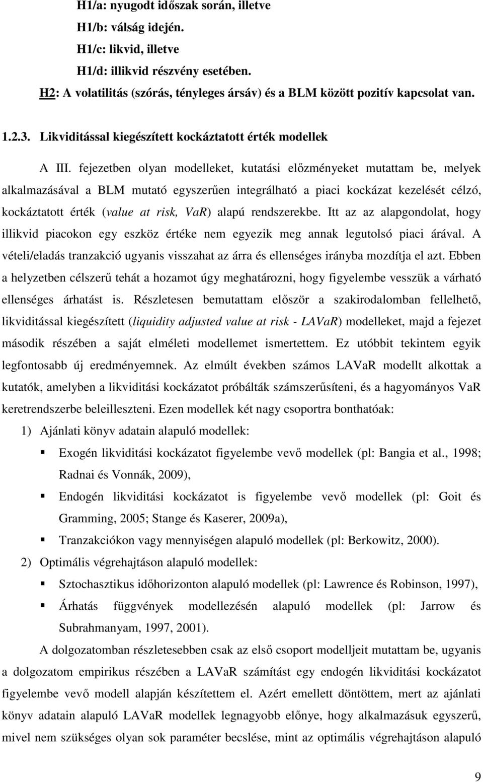 fejezetben olyan modelleket, kutatási előzményeket mutattam be, melyek alkalmazásával a BLM mutató egyszerűen integrálható a piaci kockázat kezelését célzó, kockáztatott érték (value at risk, VaR)