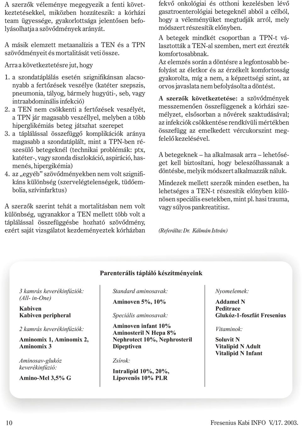 a szondatáplálás esetén szignifikánsan alacsonyabb a fertõzések veszélye (katéter szepszis, pneumonia, tályog, bármely hugyúti-, seb, vagy intraabdominális infekció) 2.
