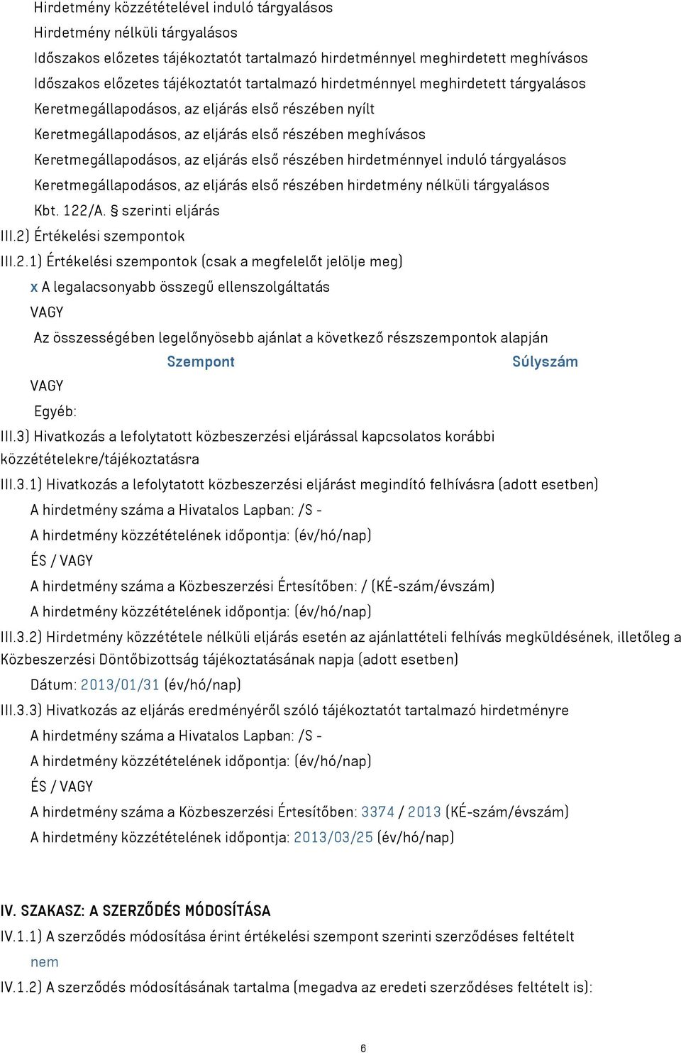 hirdetménnyel induló tárgyalásos Keretmegállapodásos, az eljárás első részében hirdetmény nélküli tárgyalásos Kbt. 122