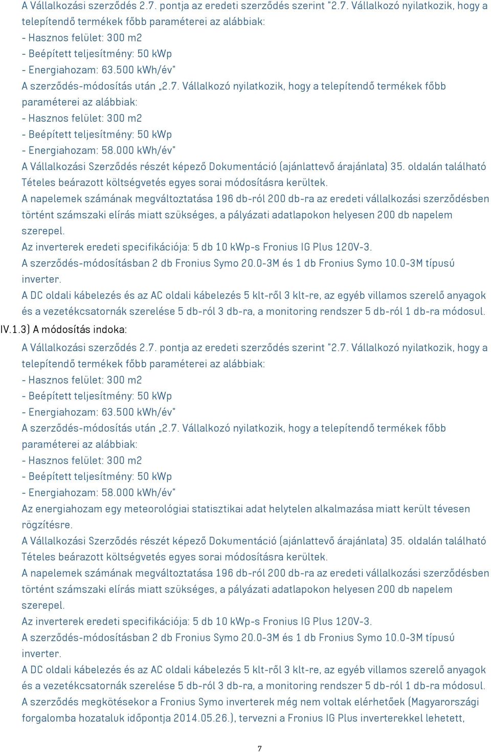 Vállalkozó nyilatkozik, hogy a telepítendő termékek főbb paraméterei az alábbiak: - Hasznos felület: 300 m2 - Beépített teljesítmény: 50 kwp - Energiahozam: 58.