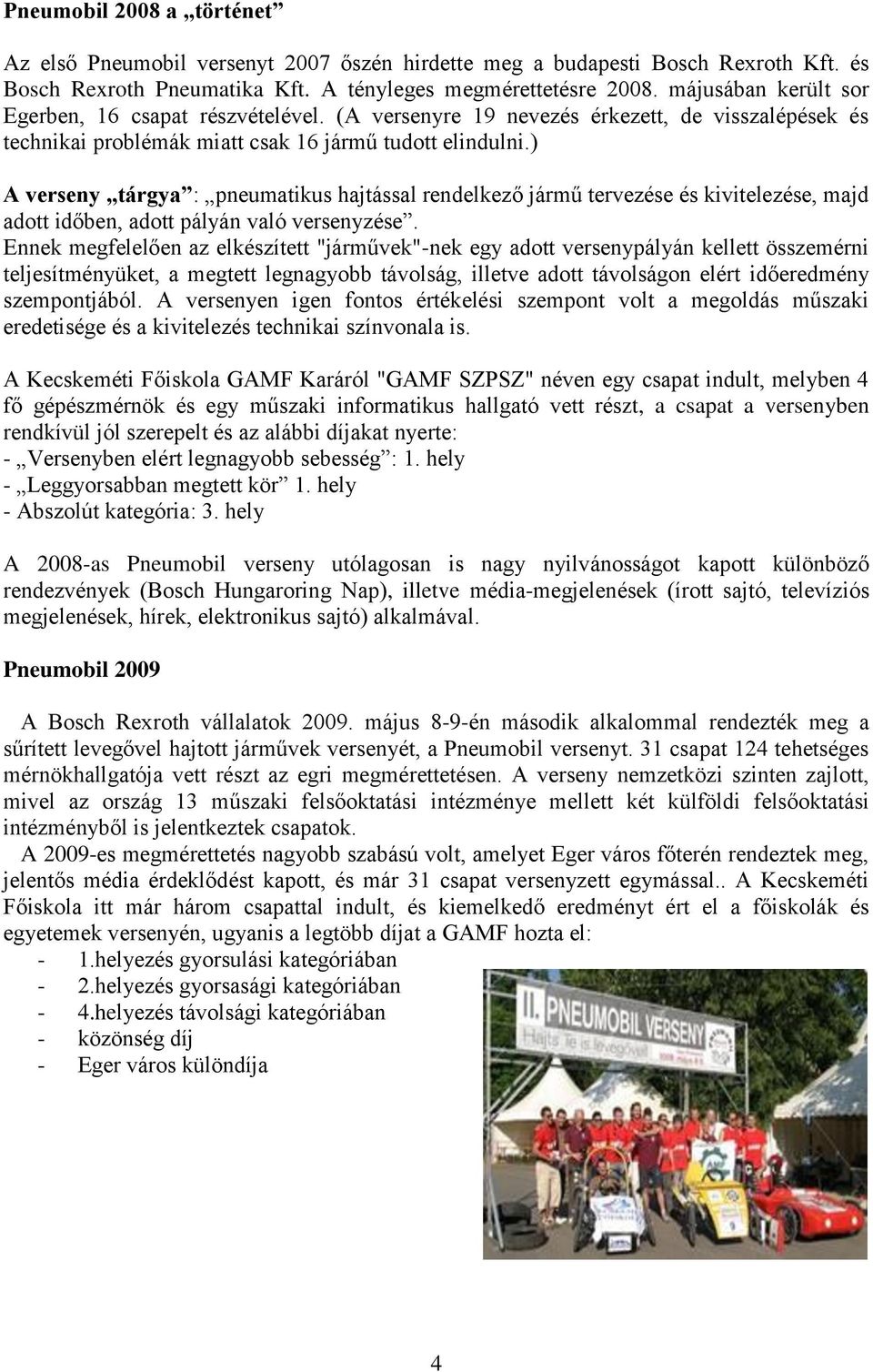 ) A verseny tárgya : pneumatikus hajtással rendelkező jármű tervezése és kivitelezése, majd adott időben, adott pályán való versenyzése.