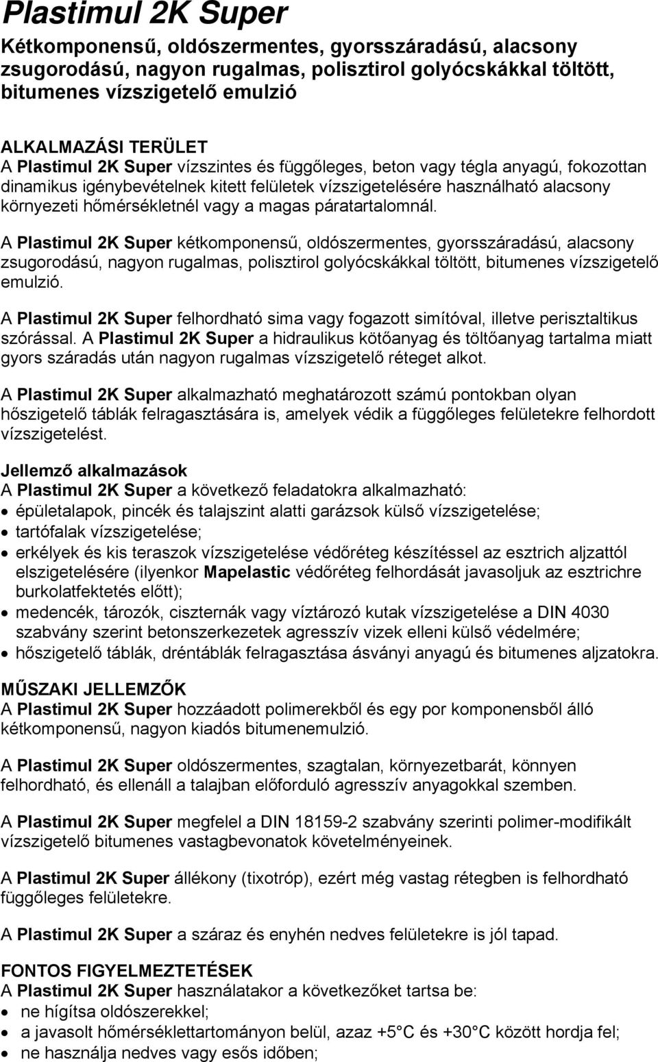 magas páratartalomnál. A Plastimul 2K Super kétkomponensű, oldószermentes, gyorsszáradású, alacsony zsugorodású, nagyon rugalmas, polisztirol golyócskákkal töltött, bitumenes vízszigetelő emulzió.