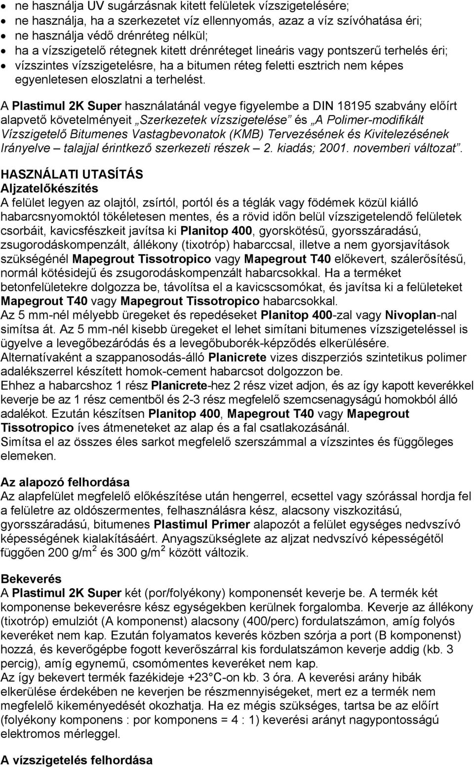 A Plastimul 2K Super használatánál vegye figyelembe a DIN 18195 szabvány előírt alapvető követelményeit Szerkezetek vízszigetelése és A Polimer-modifikált Vízszigetelő Bitumenes Vastagbevonatok (KMB)