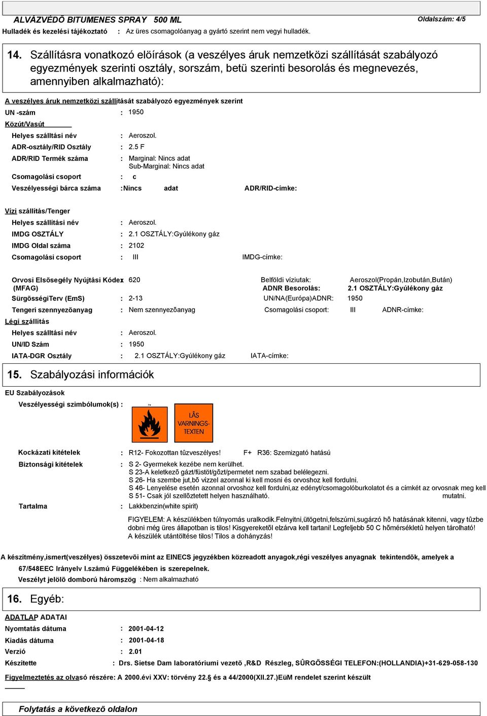 áruk nemzetközi szállítását szabályozó egyezmények szerint UN -szám 1950 Közút/Vasút Helyes szálltási név ADR-osztály/RID Osztály 2.