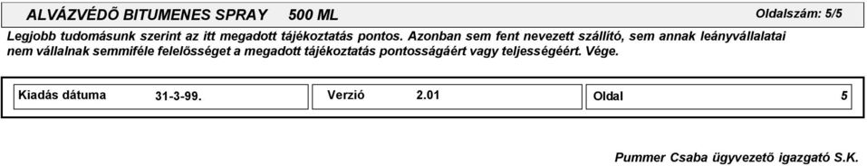 Azonban sem fent nevezett szállító, sem annak leányvállalatai nem vállalnak semmiféle