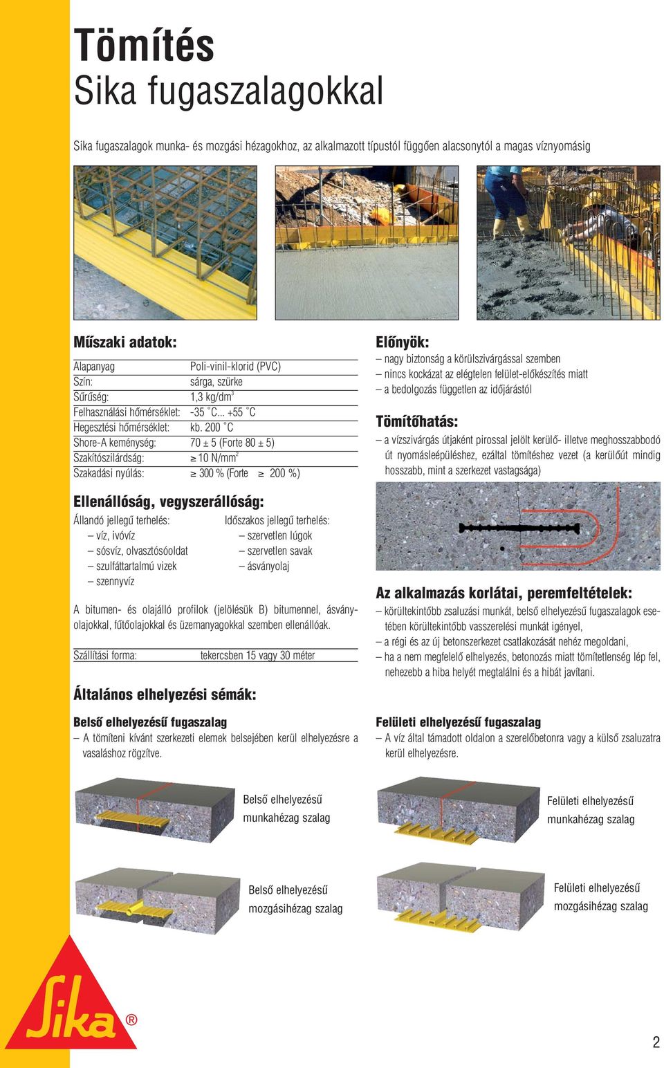 200 C Shore-A keménység: 70 ± 5 (Forte 80 ± 5) Szakítószilárdság: 10 N/mm 2 Szakadási nyúlás: 0 % (Forte 200 %) Ellenállóság, vegyszerállóság: Állandó jellegû terhelés: víz, ivóvíz sósvíz,