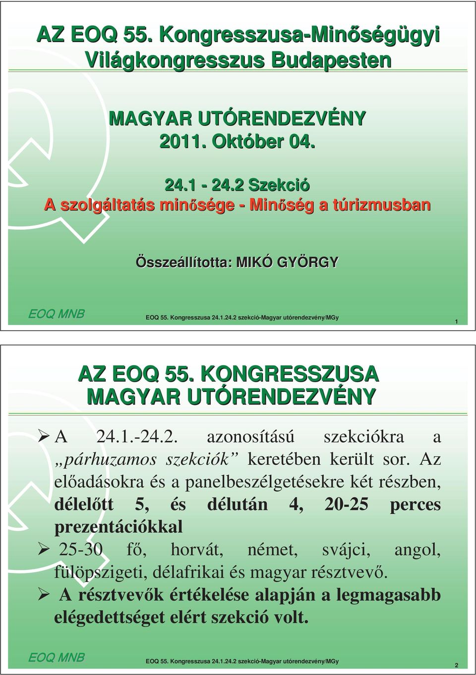 Az el adásokra és a panelbeszélgetésekre két részben, délel tt 5, és délután 4, 20-25 perces prezentációkkal 25-30 f, horvát, német,