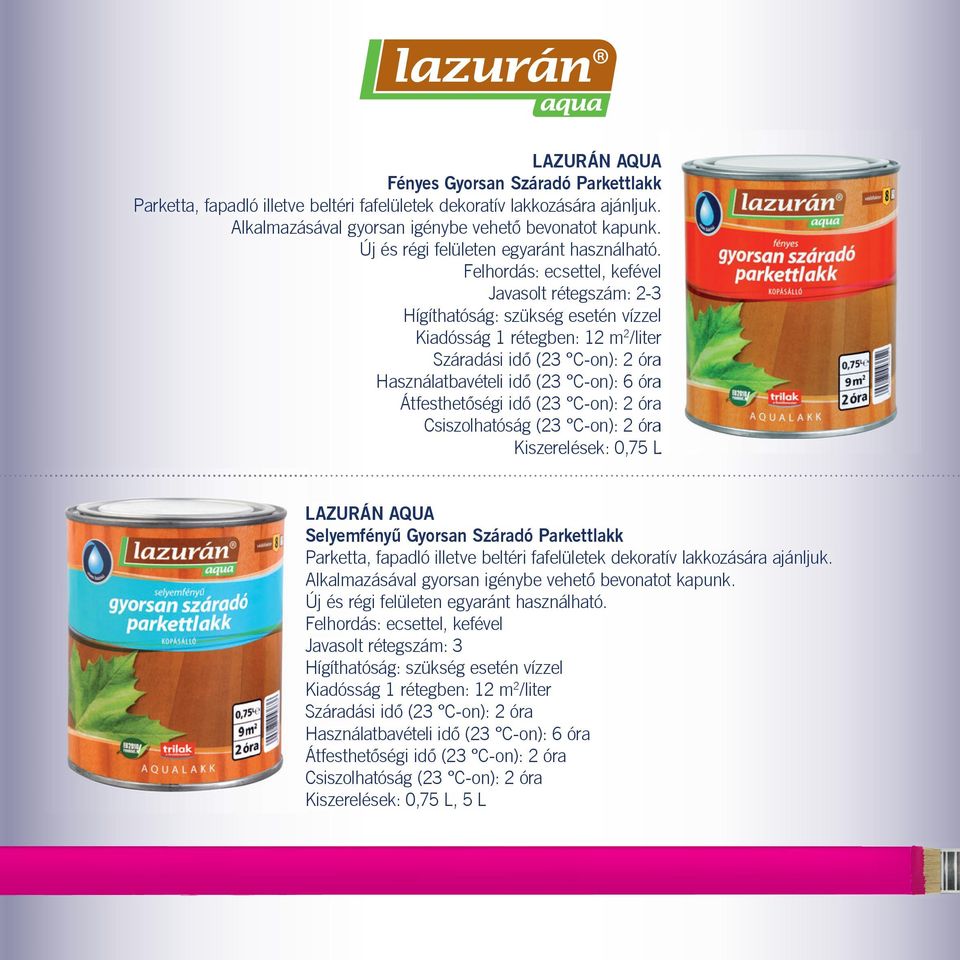 . Felhordás: ecsettel, kefévell 3 Javasolt rétegszám: 2-3 Hígíthatóság: szükség esetén vízzell iadósság 1 rétegben: 12 m2/literr záradási idô (23 C-on): 2 óraa Használatbavételi idô (23 C-on): 6 óraa